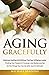 Aging Gracefully: Embrace G...