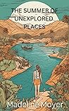 The Summer of Unexplored Places by Madeline Moyer The Summer of Unexplored Places by Madeline Moyer