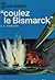 COULEZ LE BISMARCK.