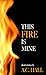 This Fire is Mine