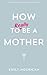 How to (Really) Be a Mother by Emily Hourican (2014) Paperback