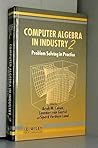 Computer Algebra in Industry 2: Problem Solving in Practice Computer Algebra in Industry 2: Problem Solving in Practice