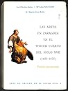 Las artes en Zaragoza en el tercer cuarto del siglo XVII (1655-1675): Estudio documental (Arte en Aragón en el siglo XVII) (Spanish Edition) Las artes en Zaragoza en el tercer cuarto del siglo XVII (1655-1675): Estudio documental (Arte en Aragón en el siglo XVII) (Spanish Edition)