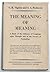 The Meaning of Meaning : A Study of The Influence of Language upon Thought and of The Science of Symbolism