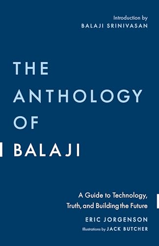 The Anthology of Balaji: A Guide to Technology, Truth, and Building the Future (Kindle Edition)