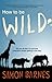 How to Be Wild by Simon Barnes (2008) Paperback