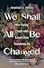 We Shall All Be Changed: Ho...