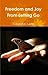 Freedom and Joy From Letting Go by Richard W. Lamb