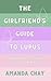 The Girlfriend's Guide to Lupus by Amanda Chay The Girlfriend's Guide to Lupus by Amanda Chay