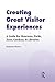 Creating Great Visitor Experiences: A Guide for Museums, Parks, Zoos, Gardens & Libraries
