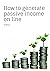 How to generate passive inc...