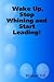 Wake Up, Stop Whining and Start Leading! by Michael Poll