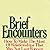 Brief Encounters : How to Make the Most of Relationships That May Not Last Forever