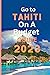GO TO TAHITI ON A BUDGET GU...
