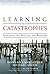 Learning from Catastrophes: Strategies for Reaction and Response by Howard Kunreuther (2009-11-26)