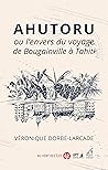 Ahutoru ou l’envers du voyage de Bougainville à Tahiti (French Edition)