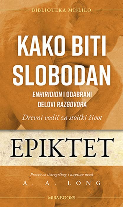 Kako biti slobodan : drevni vodic za stoicki zivot : Enhiridion i odabrani delovi Razgovora (Hardcover)