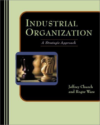 Industrial Organization: A Strategic Approach by Jeffery Robert (University of Calgary Church (2000-01-01)