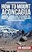 How To Mount Aconcagua: A Mostly Serious Guide to Climbing the Tallest Mountain Outside the Himalayas by Jim Hodgson (2013-11-05)