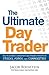 The Ultimate Day Trader: How to Achieve Consistent Day Trading Profits in Stocks, Forex, and Commodities