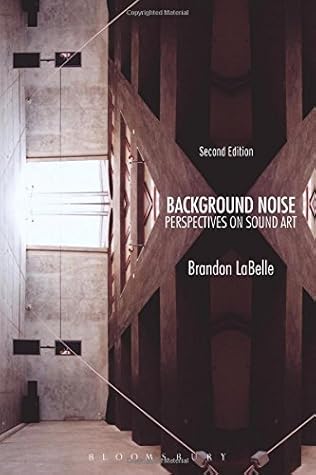 Background Noise, Second Edition: Perspectives on Sound Art by Brandon LaBelle (2015-01-29)