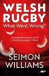 Welsh Rugby: What Went Wrong?: What Went Wrong? Welsh Rugby: What Went Wrong?: What Went Wrong?
