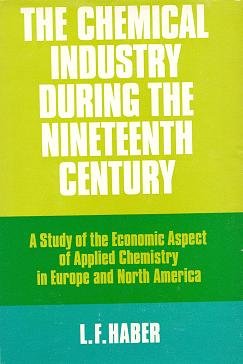 The Chemical Industry During the Nineteenth Century: A Study of the Economic Aspect of Applied Chemistry in Europe and North America (Hardcover)