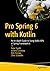 Pro Spring 6 with Kotlin: An In-depth Guide to Using Kotlin APIs in Spring Framework 6