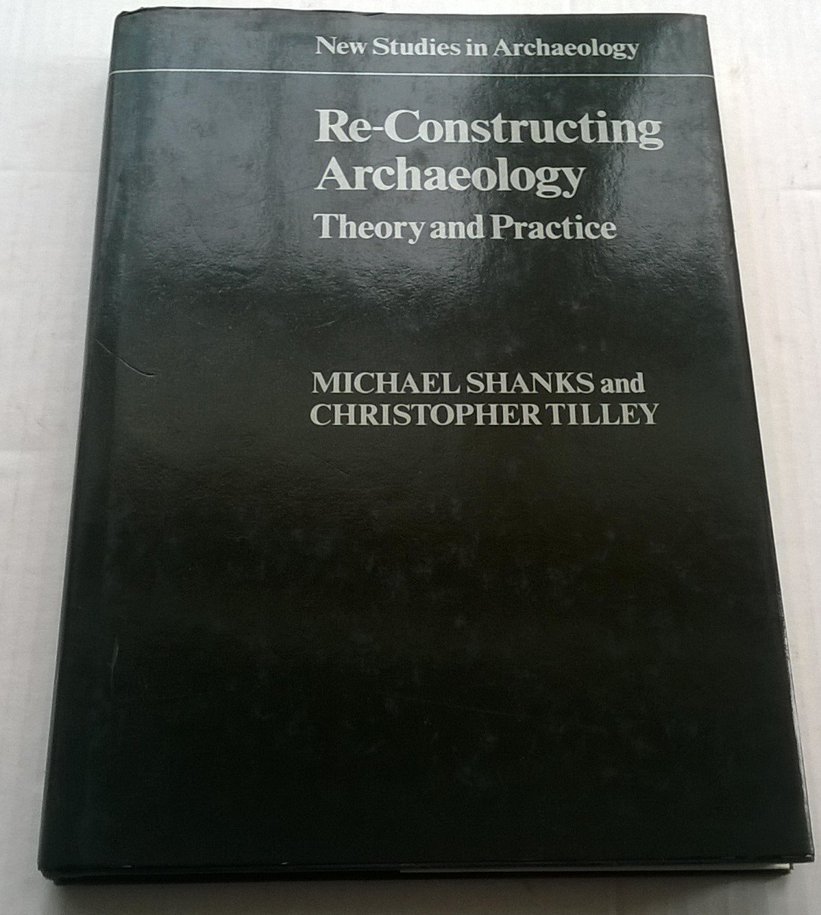 Re-Constructing Archaeology: Theory and Practice (New Studies in Archaeology)
