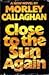 Close to the Sun Again by Morley Callaghan