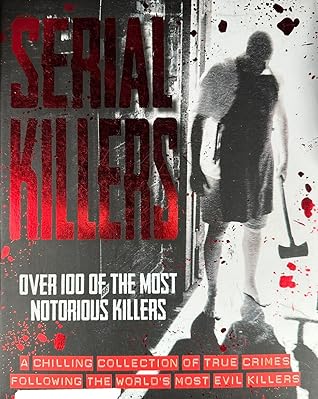 Serial Killers Over 100 of the Most Notorious Killers