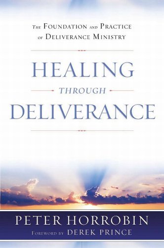 Healing Through Deliverance: The Foundation and Practice of Deliverance Ministry by Peter Horrobin (2008-07-07)