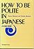 How to be Polite in Japanese by Osamu Mizutani (1991-01-01)