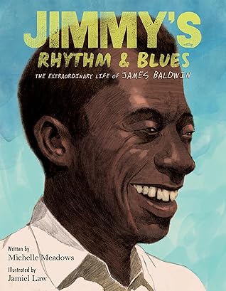 Jimmy's Rhythm & Blues: The Extraordinary Life of James Baldwin from a Harlem Boy to a Legendary Writer and Civil Rights Advocate