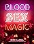 Blood Sex Magic: Everyday Magic for the Modern Mystic From the Creator of The Hoodwitch