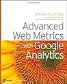 Advanced Web Metrics with Google Analytics by Clifton, Brian published by John Wiley & Sons (2008) Advanced Web Metrics with Google Analytics by Clifton, Brian published by John Wiley & Sons (2008)