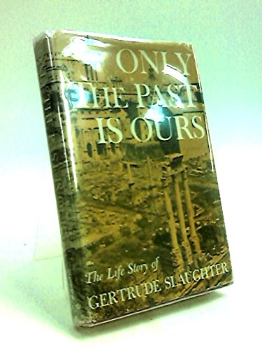 Only the past is ours;: The life story of Gertrude Slaughter (Hardcover)