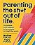 Parenting The ShIt Out Of Life For people who happen to be parents or might be soon Hardcover 7 Sept 2017