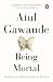 Being Mortal: Medicine And ...