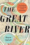 The Great River: The Making and Unmaking of the Mississippi
