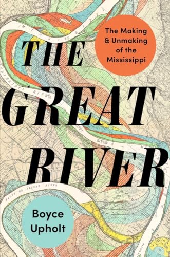 The Great River: The Making and Unmaking of the Mississippi (Hardcover)