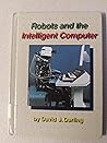 Robots and the Intelligent Computer (World of Computers)