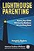 Lighthouse Parenting: Raising Your Child With Loving Guidance for a Lifelong Bond