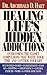 Healing Life's Hidden Addictions : Overcoming the Closet Compulsions That Waste Your Time and Control Your Life
