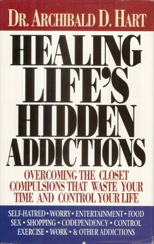 Healing Life's Hidden Addictions : Overcoming the Closet Compulsions That Waste Your Time and Control Your Life (Paperback)