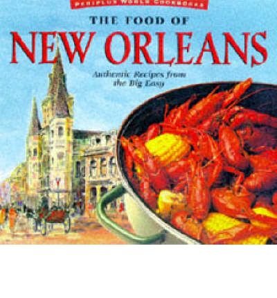 The Food of New Orleans: Authentic Recipes from the Big Easy [Cajun & Creole Cookbook, Over 80 Recipes] (Food Of The World Cookbooks)