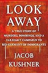 Look Away: A True Story of Murders, Bombings, and a Far-Right Campaign to Rid Germany of Immigrants