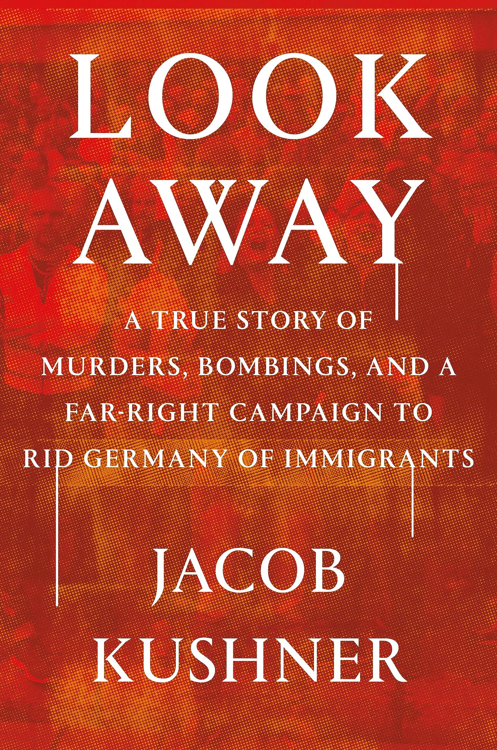 Look Away: A True Story of Murders, Bombings, and a Far-Right Campaign to Rid Germany of Immigrants (Hardcover)