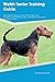 Welsh Terrier Training Guide Welsh Terrier Training Includes by Andrew McGrath