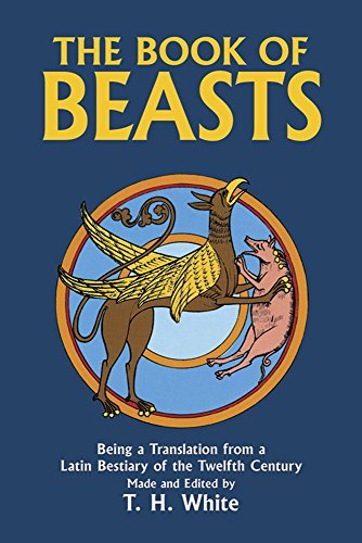 The Book of Beasts: Being a Translation from a Latin Bestiary of the 12th Century by T. H. White